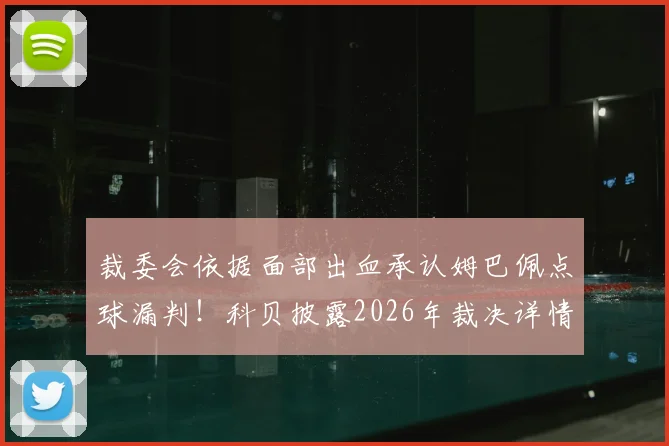 裁委会依据面部出血承认姆巴佩点球漏判!科贝披露2026年裁决详情与球场出血判罚规则解读