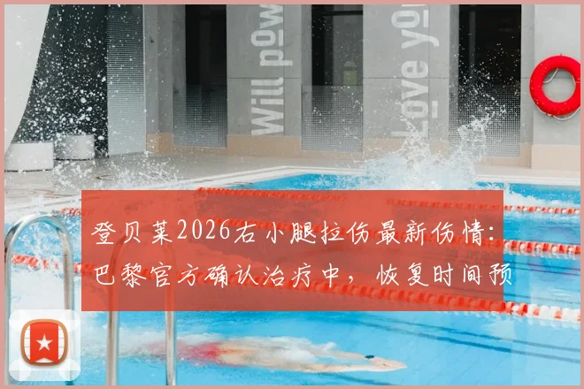 登贝莱2026右小腿拉伤最新伤情:巴黎官方确认治疗中,恢复时间预估及对球队影响分析