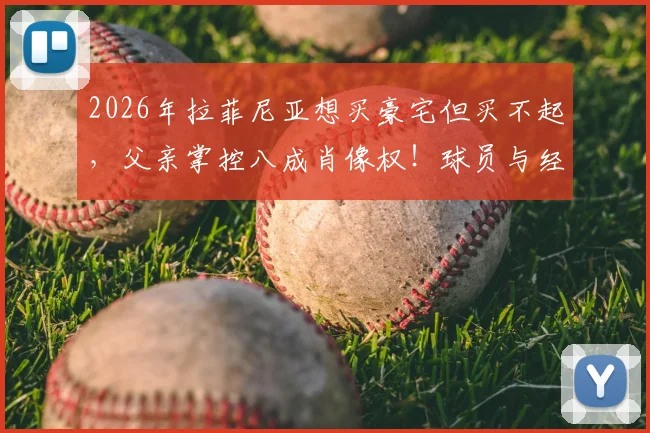 2026年拉菲尼亚想买豪宅但买不起，父亲掌控八成肖像权！球员与经纪人间利益如何分割？