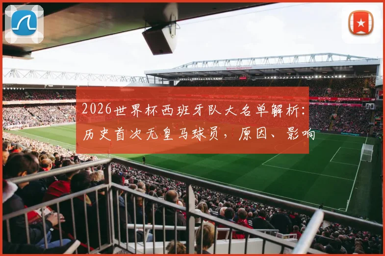 2026世界杯西班牙队大名单解析:历史首次无皇马球员,原因、影响及未来展望全解读