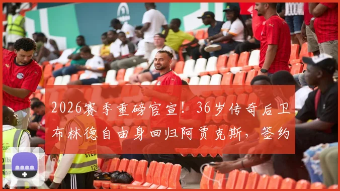 2026赛季重磅官宣!36岁传奇后卫布林德自由身回归阿贾克斯,签约一年细节全解读