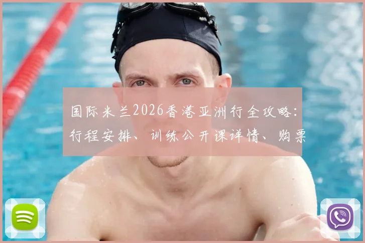 国际米兰2026香港亚洲行全攻略：行程安排、训练公开课详情、购票指南及球星接机现场直击