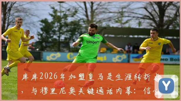 库库2026年加盟皇马是生涯转折点，与穆里尼奥关键通话内幕：信心来源全解析