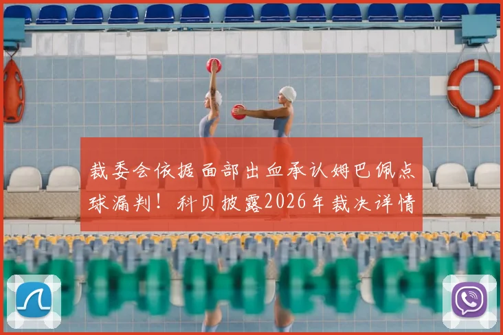裁委会依据面部出血承认姆巴佩点球漏判！科贝披露2026年裁决详情与球场出血判罚规则解读